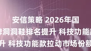 安信策略 2026年国产运动品牌洞洞鞋排名提升 科技功能款拉动市场份额